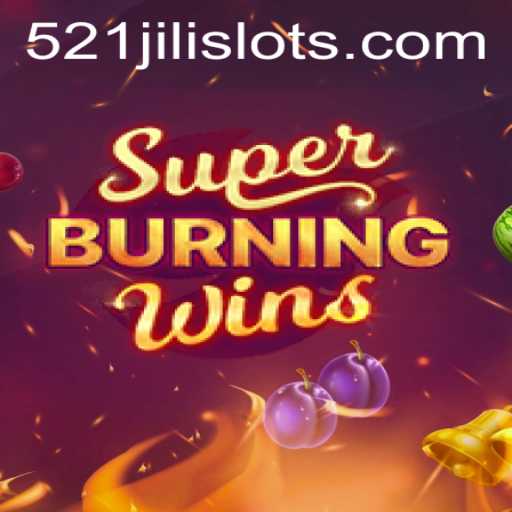 Experience the Thrills of SuperBurningWins with 521JILI